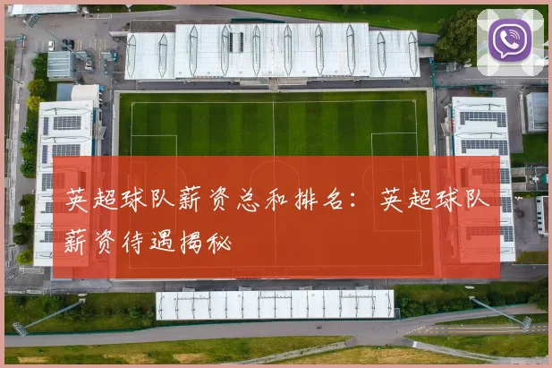 英超球队薪资总和排名：英超球队薪资待遇揭秘