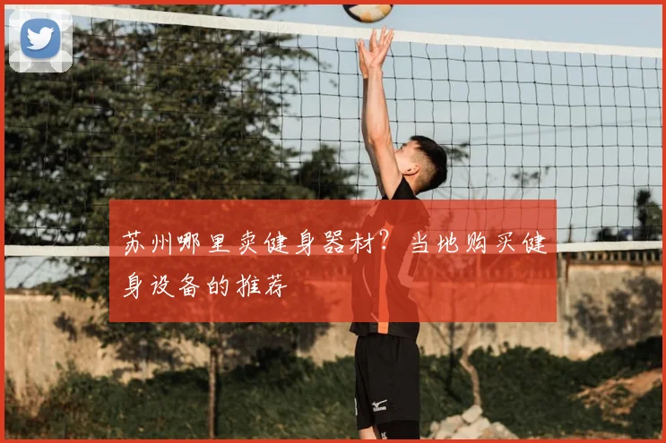 苏州哪里卖健身器材？当地购买健身设备的推荐