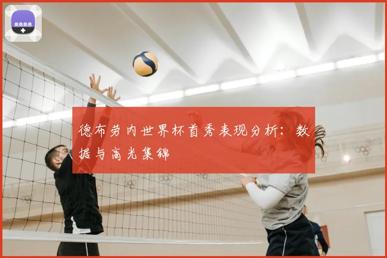 德布劳内世界杯首秀表现分析：数据与高光集锦